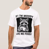 Raccoon If I'm Moody Give Me Foody Funny Saying  T-shirt (Voorkant)
