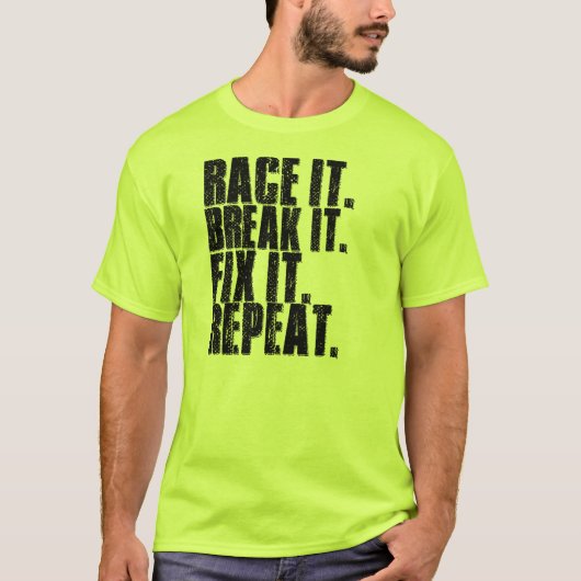 Race het. Breek het. Maak het vast. Herhaal. T-shirt (Voorkant)