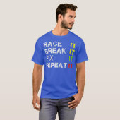 Race het breken het repareren het herhalen grappig t-shirt (Voorkant volledig)