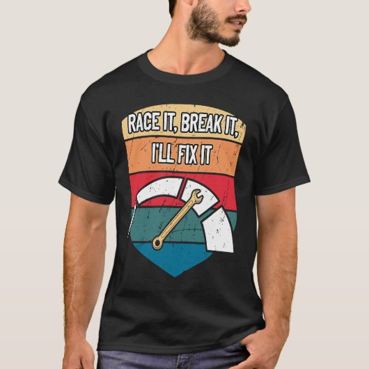 Race It Break It Ill Fix It Car Mechanic Auto Car  T-shirt (Voorkant)