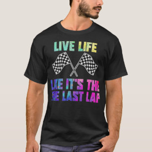 Racer Live Life Net als Itu2019s het laatste progr T-shirt