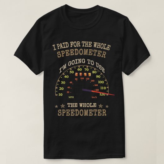 Racing Funny I Paid for the Whole Speedometer T-shirt (Design voorkant)
