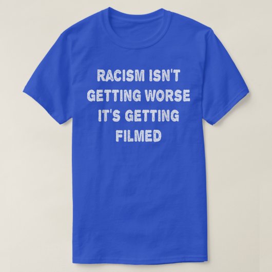 Racisme wordt erger als het wordt gefilmd t-shirt (Design voorkant)