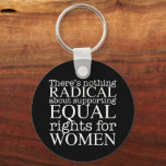 Radical Woman Quote on Women's Rights Feminist Sleutelhanger<br><div class="desc">Er is niets radicaals aan het ondersteunen van gelijke rechten voor vrouwen. Feminisme is geen radicaal begrip,  het is gewoon progressief en de voor de hand liggende keuze voor onze samenleving. White schrijft op een koele feministische sleutelhanger die gelijkheid en pro choice abortusrechten eist.</div>