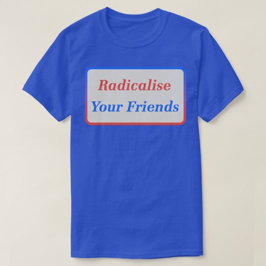 Radicaliseer je vrienden2 t-shirt (Design voorkant)