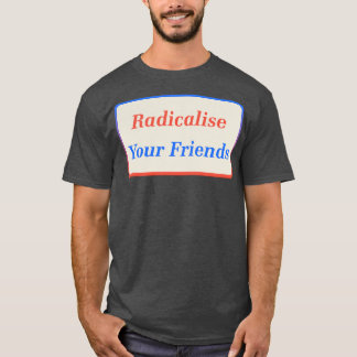 Radicaliseer je vrienden2 t-shirt