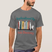 Radicalized By Basic Decency Funny Statement Desig T-shirt (Voorkant)