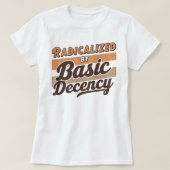 Radicalized By Basic Decency Quote T-shirt (Design voorkant)