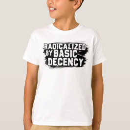 Radicalized By Basic Decency Quote T-shirt