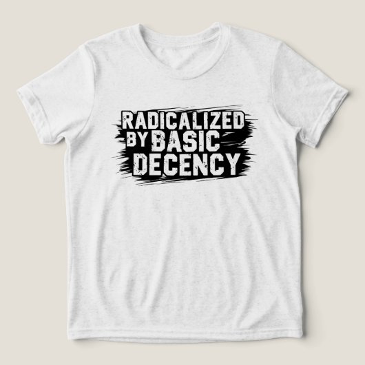 Radicalized By Basic Decency Quote Tri-Blend Shirt (Design voorkant)