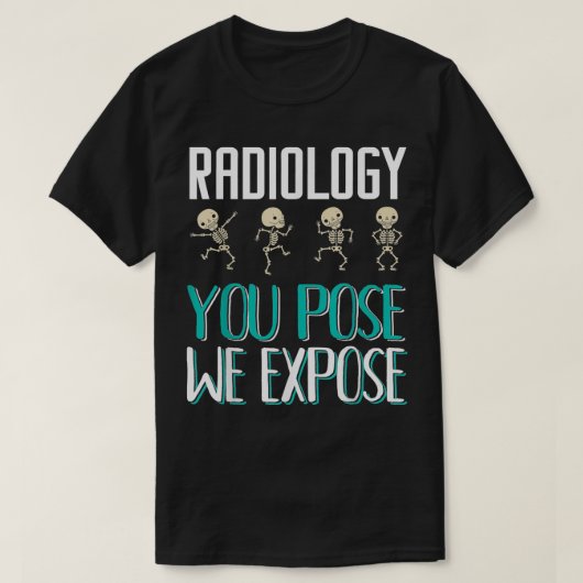 Radiologist Radiology You Pose We Epose XRay  T-shirt (Design voorkant)