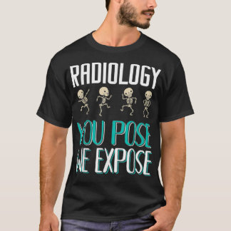 Radiologist Radiology You Pose We Epose XRay T-shirt