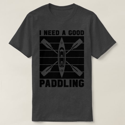 Rafting Ik heb een goede Paddling Kayak nodig T-shirt (Design voorkant)