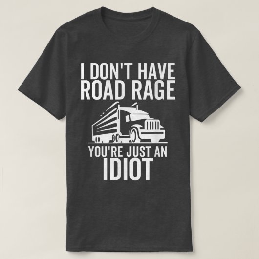 Rage je bent gewoon een Idiot Funny Trucker Truck T-shirt (Design voorkant)
