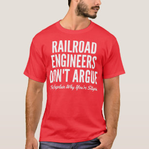 Railroad Engineers Donx27t Argue verklaren waarom T-shirt