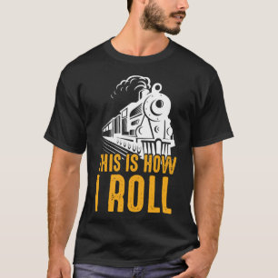 Railroad Train Dit is hoe ik locomotief Mannen rol T-shirt