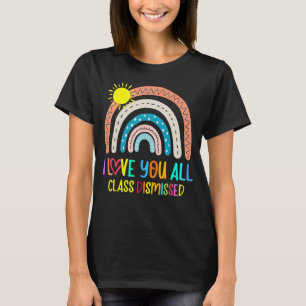 Rainbow I Love You All Class Dismissed Last Day Of T-shirt