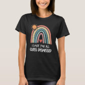 Rainbow I Love You All Class Dismissed Last Day Of T-shirt (Voorkant)
