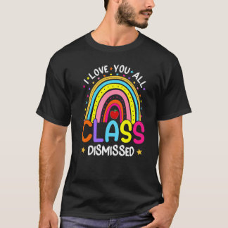 Rainbow I Love You All Class Dismissed Last Day Of T-shirt
