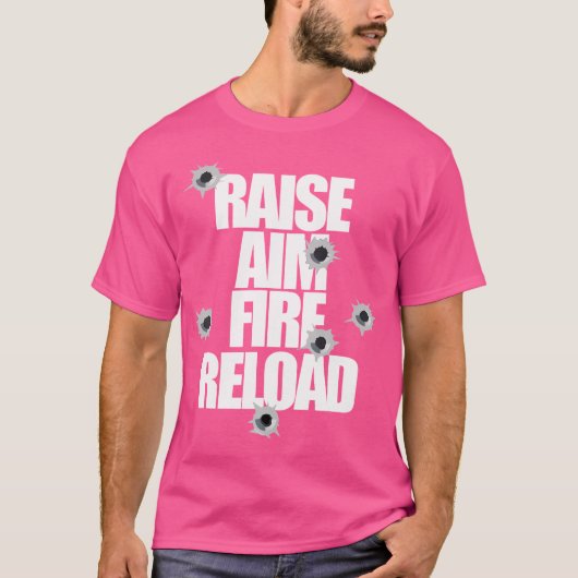 Raise Aim Fire Reload Funny For The Shooting Range T-shirt (Voorkant)