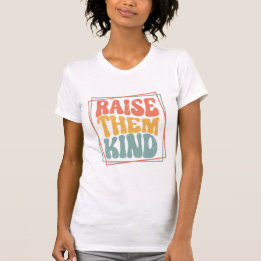 Raise Them Kind Ladie's T-Shirt