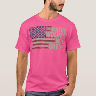 Raise Wolves not Sheep American Patriotic Parentin T-shirt