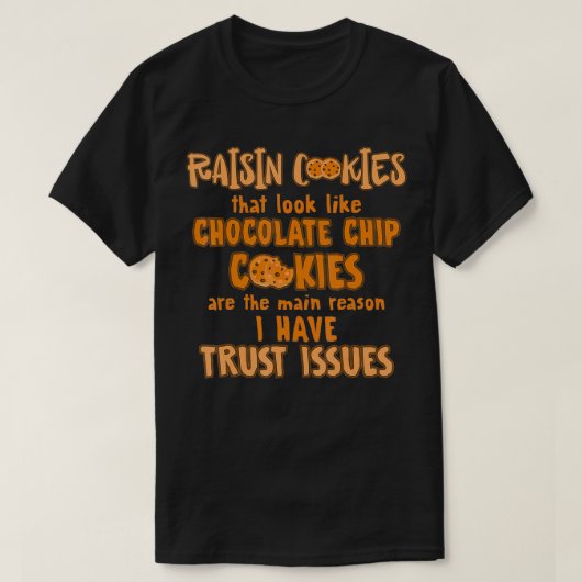 Raisin Cookies Like Chocolate Chip Main Reason Tru T-shirt (Design voorkant)