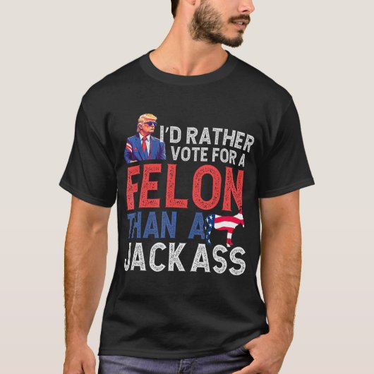 Rather Vote For A Felon Than A Jack Trump America  T-shirt (Voorkant)