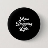 Raw Dogging Life Funny Quote  Ronde Button 5,7 Cm (Voorkant)