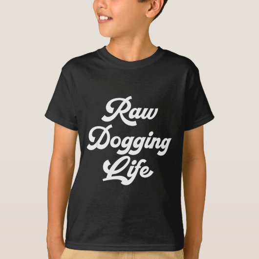 Raw Dogging Life Funny Quote  T-shirt (Voorkant)