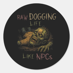 Raw Dogging Life - Funny Teag Zombie NPC Gamer Hal Ronde Sticker