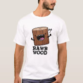 Rawr Wood Funny Natuur Pun T-shirt (Voorkant)