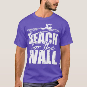 Reach for the Wall Swimming Gifts for a Swimming T T-shirt