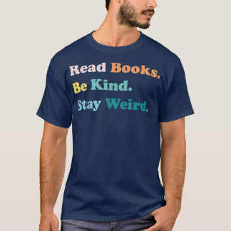 Read Books Be Kind Stay Weird Casual Book Lover Fu T-shirt