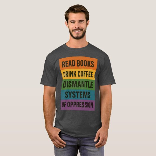 READ BOOKS DRINK COFFEE DISMANTLE SYSTEMS OF OPPRE T-SHIRT (Voorkant volledig)