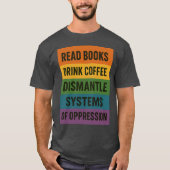 READ BOOKS DRINK COFFEE DISMANTLE SYSTEMS OF OPPRE T-SHIRT (Voorkant)