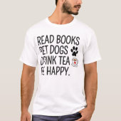 Read Books Pet Dogs Drink Tea Be Happy T-shirt (Voorkant)