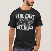 Real Cars Have Thirst No Charging Time Gasoline Ca T-shirt (Voorkant)