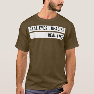 Real Eyes Realize Real Lies Funny T-shirt