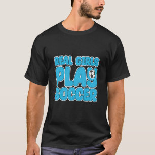 Real Girl Play Soccer Football Sports Soccer Girl T-shirt