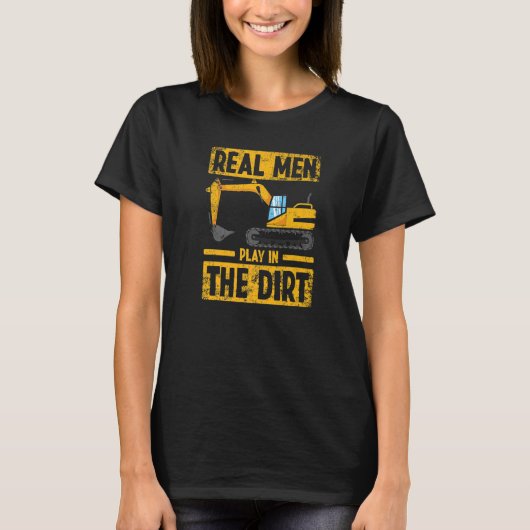 Real Mannen Play in Dirt Construction Excavator O T-shirt (Voorkant)