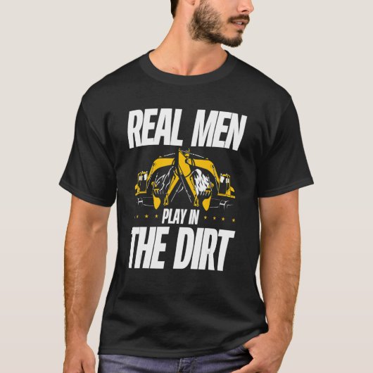 Real Men Play In The Dirt Digger Driver Excavator  T-shirt (Voorkant)