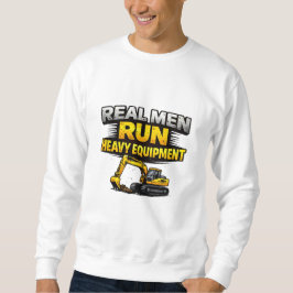 Real Men Run Heavy Equipment Trui