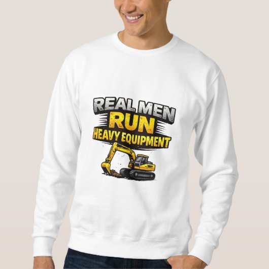 Real Men Run Heavy Equipment Trui (Voorkant)