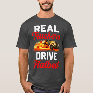 Real Truckers Drive Flatbed Funny Truck Drivers T-shirt