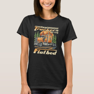 Real Truckers Drive Flatbed Truck Driver Driving R T-shirt