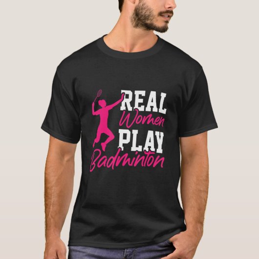 Real Women Play Badminton Badminton Player Shuttle T-shirt (Voorkant)
