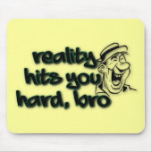 Realiteit past bij je harde Bro Muismat (Voorkant)