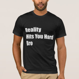 Realiteit past bij je harde Bro T-shirt