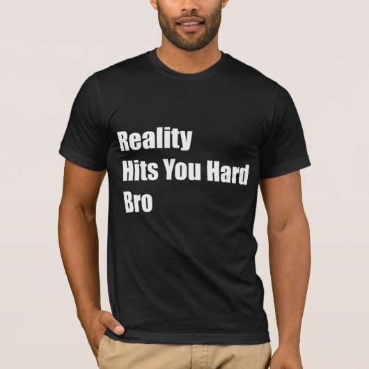 Realiteit past bij je harde Bro T-shirt (Voorkant)